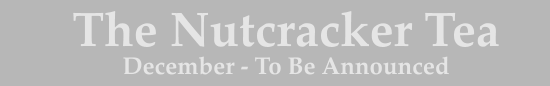 The Nutcracker Tea December - To Be Announced