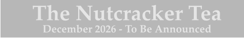 The Nutcracker Tea December 2026 - To Be Announced